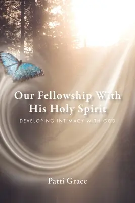 Unsere Gemeinschaft mit Seinem Heiligen Geist: Die Entwicklung von Intimität mit Gott - Our Fellowship With His Holy Spirit: Developing Intimacy With God