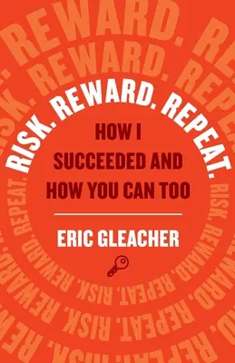 Risiko. Belohnen. Repeat: Wie ich Erfolg hatte und wie Sie es auch können - Risk. Reward. Repeat.: How I Succeeded and How You Can Too