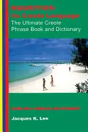 Mauritius: Die kreolische Sprache: Das ultimative kreolische Phrasenbuch: Englisch-Kreolisches Wörterbuch - Mauritius: Its Creole Language: The Ultimate Creole Phrase Book: English-Creole Dictionary