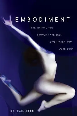 Verkörperung: Das Handbuch, das Ihnen bei der Geburt hätte gegeben werden sollen - Embodiment: The Manual You Should Have Been Given When You Were Born