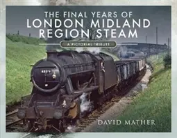 Die letzten Jahre der London Midland Region Steam: Eine bildliche Würdigung - The Final Years of London Midland Region Steam: A Pictorial Tribute