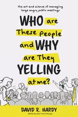 Wer sind diese Leute und warum schreien sie mich an? Die Kunst und Wissenschaft der Leitung großer, wütender öffentlicher Versammlungen - Who are These People and Why are They Yelling at me?: The Art and Science of Managing Large Angry Public Meetings