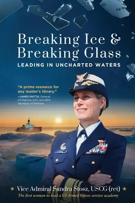 Eis brechen und Glas zerbrechen: Führen in unerforschten Gewässern (Stosz Uscg (Ret) Vice Admiral Sandra) - Breaking Ice and Breaking Glass: Leading in Uncharted Waters (Stosz Uscg (Ret) Vice Admiral Sandra)
