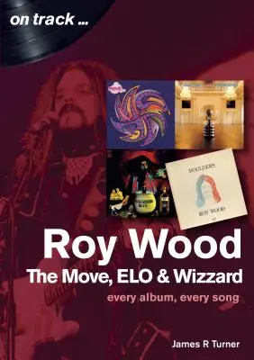 Roy Wood and the Move: Jedes Album, jeder Song - Roy Wood and the Move: Every Album, Every Song