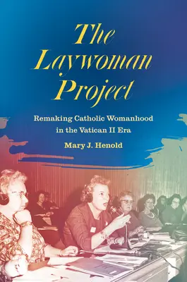 Das Laienprojekt: Die Neugestaltung der katholischen Weiblichkeit in der Ära des Zweiten Vatikanischen Konzils - The Laywoman Project: Remaking Catholic Womanhood in the Vatican II Era