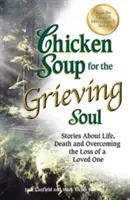 Hühnersuppe für die trauernde Seele: Geschichten über das Leben, den Tod und die Bewältigung des Verlusts eines geliebten Menschen - Chicken Soup for the Grieving Soul: Stories about Life, Death and Overcoming the Loss of a Loved One