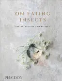 Über das Essen von Insekten: Essays, Geschichten und Rezepte - On Eating Insects: Essays, Stories and Recipes