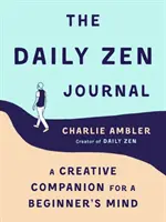 Das tägliche Zen-Tagebuch: Ein kreativer Begleiter für den Geist eines Anfängers - The Daily Zen Journal: A Creative Companion for a Beginner's Mind