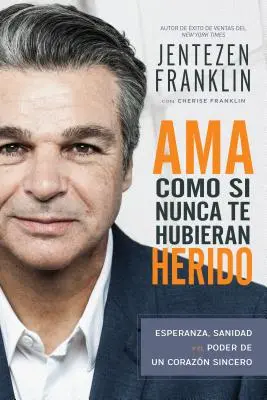 AMA Como Si Nunca Te Hubieran Herido: Esperanza, Sanidad Y El Poder de Un Corazn Sincero (Spanish Language Edition, Liebe, wie du noch nie verletzt wurdest - AMA Como Si Nunca Te Hubieran Herido: Esperanza, Sanidad Y El Poder de Un Corazn Sincero (Spanish Language Edition, Love Like You've Never Been Hurt