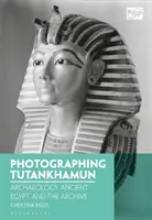 Fotografieren von Tutanchamun: Archäologie, das alte Ägypten und das Archiv - Photographing Tutankhamun: Archaeology, Ancient Egypt, and the Archive