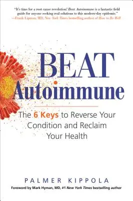 Beat Autoimmune: Die 6 Schlüssel zur Umkehrung Ihres Zustands und zur Wiedererlangung Ihrer Gesundheit - Beat Autoimmune: The 6 Keys to Reverse Your Condition and Reclaim Your Health