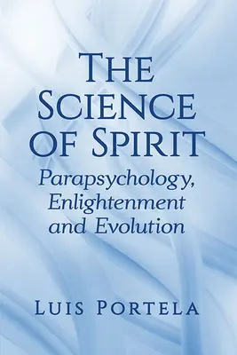 Die Wissenschaft des Geistes: Parapsychologie, Aufklärung und Evolution - The Science of Spirit: Parapsychology, Enlightenment and Evolution