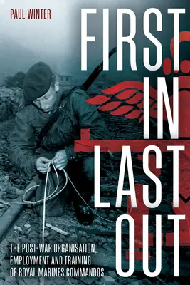 First in Last Out: Die Nachkriegsorganisation, Beschäftigung und Ausbildung der Royal Marines Commandos - First in Last Out: The Post-War Organisation, Employment and Training of Royal Marines Commandos