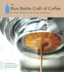 Das Handwerk des Kaffees aus der blauen Flasche: Anbauen, Rösten und Trinken, mit Rezepten - The Blue Bottle Craft of Coffee: Growing, Roasting, and Drinking, with Recipes