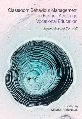 Verhaltensmanagement im Klassenzimmer in der Weiterbildung, Erwachsenenbildung und Berufsausbildung: Mehr als Kontrolle? - Classroom Behaviour Management in Further, Adult and Vocational Education: Moving Beyond Control?