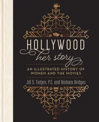 Hollywood: Ihre Geschichte, eine illustrierte Geschichte von Frauen und dem Film - Hollywood: Her Story, an Illustrated History of Women and the Movies