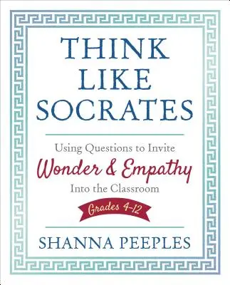Denke wie Sokrates: Mit Fragen zu Staunen und Einfühlungsvermögen im Klassenzimmer einladen, Klasse 4-12 - Think Like Socrates: Using Questions to Invite Wonder and Empathy Into the Classroom, Grades 4-12