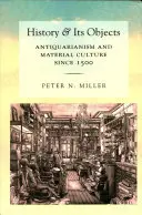 Geschichte und ihre Objekte: Antiquarismus und materielle Kultur seit 1500 - History and Its Objects: Antiquarianism and Material Culture Since 1500