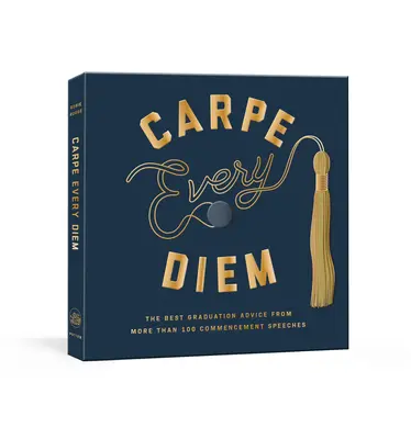 Carpe Every Diem: Die besten Ratschläge zur Abschlussfeier aus über 100 Reden zum Schulanfang: Ein Buch zum Schulabschluss - Carpe Every Diem: The Best Graduation Advice from More Than 100 Commencement Speeches: A Graduation Book