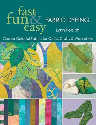Schnell, lustig & einfach Stoff färben: Farbenfrohe Stoffe für Quilts, Bastelarbeiten und Kleidungsstücke - Print on Demand Edition - Fast, Fun & Easy Fabric Dyeing: Create Colorful Fabric for Quilts, Crafts & Wearables- Print on Demand Edition