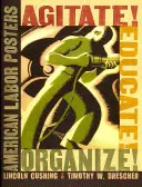 Agitieren! Bilden! Organisieren! Amerikanische Arbeiterplakate - Agitate! Educate! Organize!: American Labor Posters