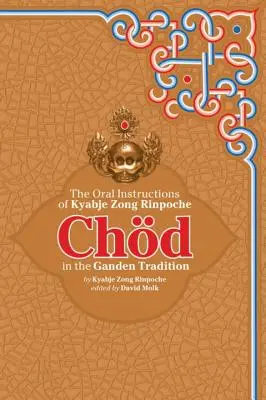 Chod in der Ganden-Tradition: Die mündlichen Unterweisungen von Kyabje Zong Rinpoche - Chod in the Ganden Tradition: The Oral Instructions of Kyabje Zong Rinpoche