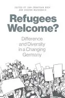 Refugees Welcome?: Differenz und Vielfalt in einem sich wandelnden Deutschland - Refugees Welcome?: Difference and Diversity in a Changing Germany