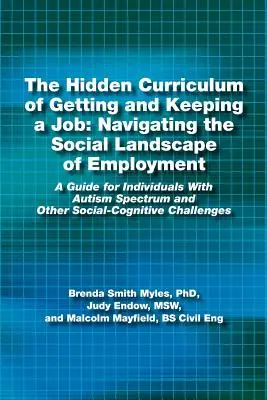 Das verborgene Curriculum, um einen Job zu bekommen und zu behalten: Navigieren durch die soziale Landschaft der Beschäftigung: Ein Leitfaden für Menschen mit Autismus-Spektrum und Ot - The Hidden Curriculum of Getting and Keeping a Job: Navigating the Social Landscape of Employment: A Guide for Individuals with Autism Spectrum and Ot