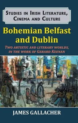 Das böhmische Belfast und Dublin: Zwei künstlerische und literarische Welten, im Werk von Gerard Keenan - Bohemian Belfast and Dublin: Two artistic and literary worlds, in the work of Gerard Keenan