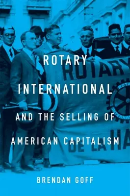 Rotary International und der Verkauf des amerikanischen Kapitalismus - Rotary International and the Selling of American Capitalism