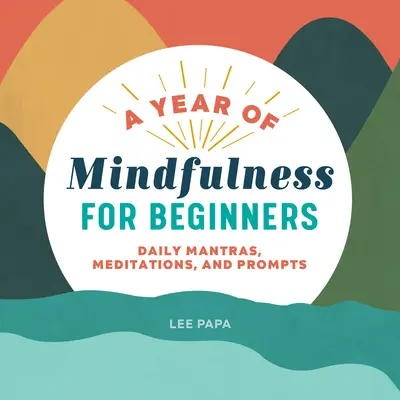 Ein Jahr der Achtsamkeit für Einsteiger: Tägliche Mantras, Meditationen und Anleitungen - A Year of Mindfulness for Beginners: Daily Mantras, Meditations, and Prompts
