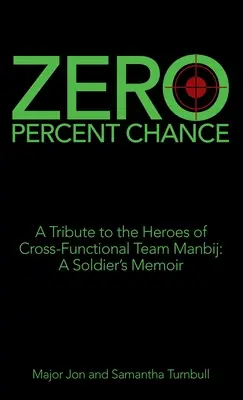 Null-Prozent-Chance: Eine Hommage an die Helden des Cross-Functional Team Manbij: die Erinnerungen eines Soldaten - Zero Percent Chance: A Tribute to the Heroes of Cross-Functional Team Manbij: a Soldier's Memoir