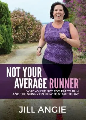Nicht Ihr durchschnittlicher Läufer: Warum du nicht zu dick zum Laufen bist und wie du heute damit anfangen kannst - Not Your Average Runner: Why You're Not Too Fat to Run and the Skinny on How to Start Today