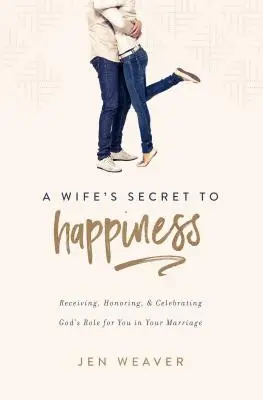 Das Geheimnis einer Ehefrau zum Glücklichsein: Gottes Rolle für Sie in Ihrer Ehe annehmen, ehren und zelebrieren - A Wife's Secret to Happiness: Receiving, Honoring, and Celebrating God's Role for You in Your Marriage