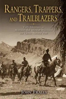 Förster, Fallensteller und Wegbereiter: Frühe Abenteuer in Montanas Bob Marshall Wilderness und Glacier National Park - Rangers, Trappers, and Trailblazers: Early Adventures in Montana's Bob Marshall Wilderness and Glacier National Park