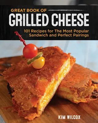 Great Book of Grilled Cheese: 100+ Rezepte für das ultimative Comfort Food, Suppen, Salate und Beilagen - Great Book of Grilled Cheese: 100+ Recipes for the Ultimate Comfort Food, Soups, Salads, and Sides