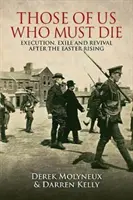 Those of Us Who Must Die: Hinrichtung, Exil und Wiederbelebung nach dem Osteraufstand - Those of Us Who Must Die: Execution, Exile and Revival After the Easter Rising