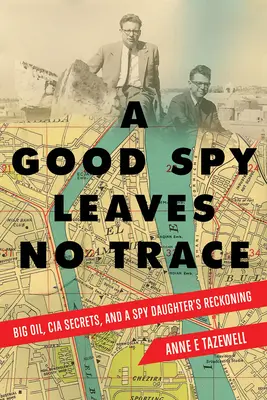 Ein guter Spion hinterlässt keine Spuren: Big Oil, CIA-Geheimnisse und die Abrechnung einer Spionagetochter - A Good Spy Leaves No Trace: Big Oil, CIA Secrets, and a Spy Daughter's Reckoning