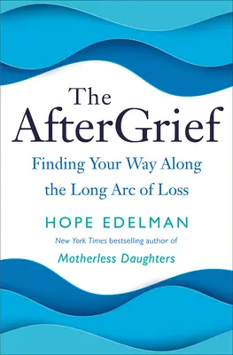 Die Nachtrauer: Den Weg entlang des langen Bogens des Verlusts finden - The Aftergrief: Finding Your Way Along the Long Arc of Loss