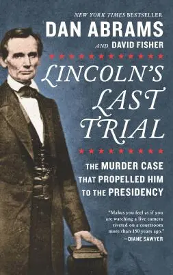 Lincolns letzter Prozess: Der Mordfall, der ihm die Präsidentschaft einbrachte - Lincoln's Last Trial: The Murder Case That Propelled Him to the Presidency