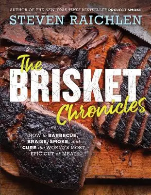 Die Brisket-Chronik: Grillen, Schmoren, Räuchern und Pökeln mit dem besten Stück Fleisch der Welt - The Brisket Chronicles: How to Barbecue, Braise, Smoke, and Cure the World's Most Epic Cut of Meat