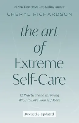 Die Kunst der extremen Selbstfürsorge: 12 praktische und inspirierende Wege, sich selbst mehr zu lieben - The Art of Extreme Self-Care: 12 Practical and Inspiring Ways to Love Yourself More