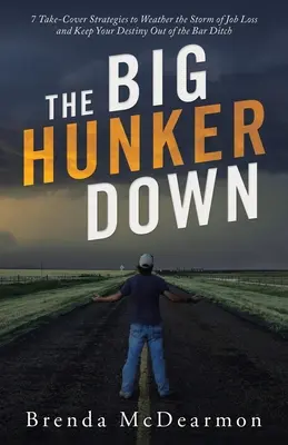The Big Hunker Down: 7 Übernahmestrategien, um den Sturm des Jobverlusts zu überstehen und Ihr Schicksal vor dem Abgrund zu bewahren - The Big Hunker Down: 7 Take-Cover Strategies to Weather the Storm of Job Loss and Keep Your Destiny out of the Bar Ditch