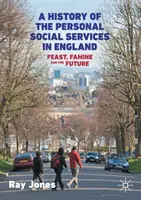 Eine Geschichte der persönlichen sozialen Dienste in England: Feste, Hungersnöte und die Zukunft - A History of the Personal Social Services in England: Feast, Famine and the Future