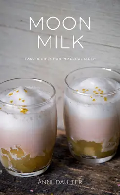 Mondmilch: Einfache Rezepte für friedlichen Schlaf - Moon Milk: Easy Recipes for Peaceful Sleep