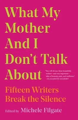 Worüber meine Mutter und ich nicht sprechen: Fünfzehn Autorinnen brechen das Schweigen - What My Mother and I Don't Talk about: Fifteen Writers Break the Silence