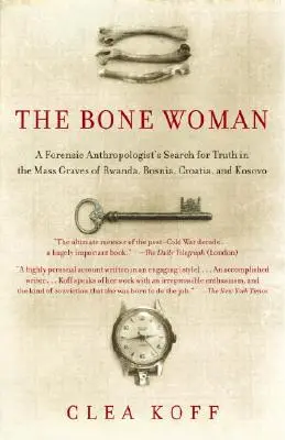 Die Knochenfrau: Die Suche einer forensischen Anthropologin nach der Wahrheit in den Massengräbern von Ruanda, Bosnien, Kroatien und dem Kosovo - The Bone Woman: A Forensic Anthropologist's Search for Truth in the Mass Graves of Rwanda, Bosnia, Croatia, and Kosovo