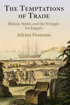 Die Verlockungen des Handels: Großbritannien, Spanien und der Kampf um das Empire - The Temptations of Trade: Britain, Spain, and the Struggle for Empire