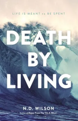 Tod durch Leben: Das Leben ist dazu da, verbracht zu werden - Death by Living: Life Is Meant to Be Spent