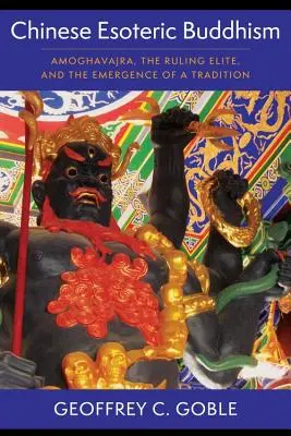 Chinesischer esoterischer Buddhismus: Amoghavajra, die herrschende Elite und das Entstehen einer Tradition - Chinese Esoteric Buddhism: Amoghavajra, the Ruling Elite, and the Emergence of a Tradition